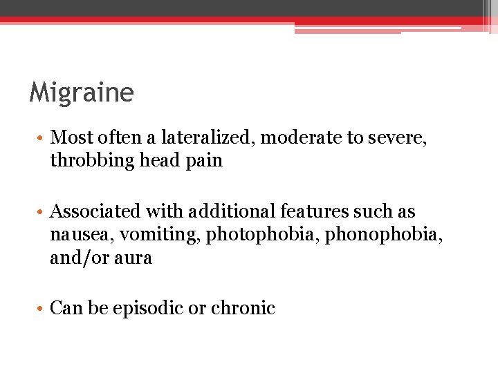 Migraine • Most often a lateralized, moderate to severe, throbbing head pain • Associated