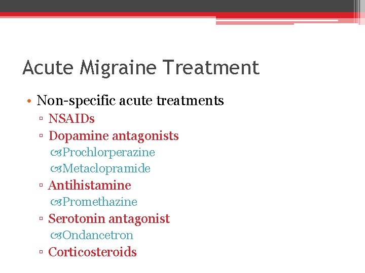 Acute Migraine Treatment • Non-specific acute treatments ▫ NSAIDs ▫ Dopamine antagonists Prochlorperazine Metaclopramide