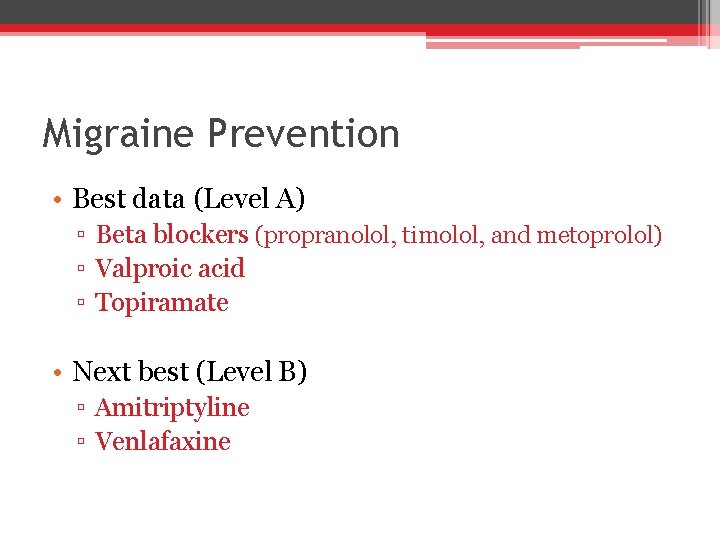Migraine Prevention • Best data (Level A) ▫ Beta blockers (propranolol, timolol, and metoprolol)