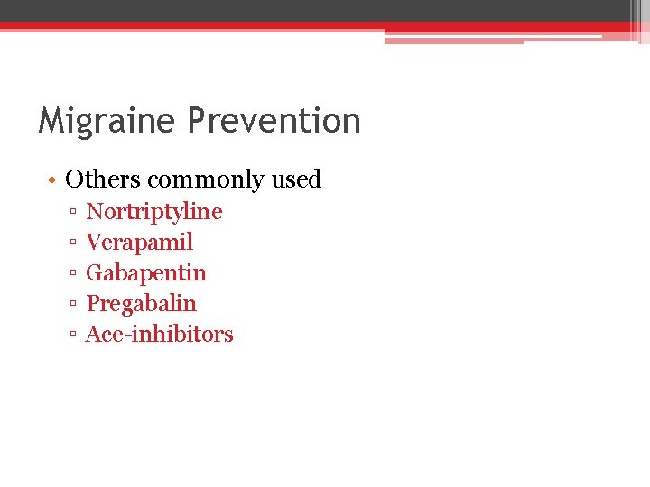 Migraine Prevention • Others commonly used ▫ ▫ ▫ Nortriptyline Verapamil Gabapentin Pregabalin Ace-inhibitors