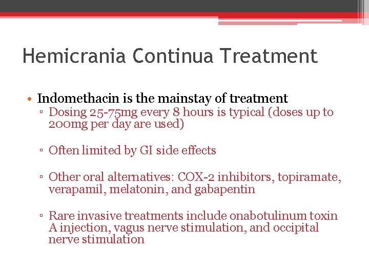 Hemicrania Continua Treatment • Indomethacin is the mainstay of treatment ▫ Dosing 25 -75