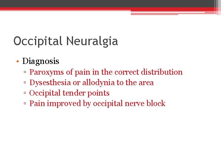 Occipital Neuralgia • Diagnosis ▫ ▫ Paroxyms of pain in the correct distribution Dysesthesia