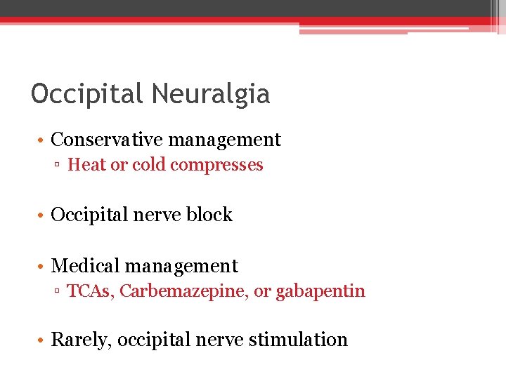 Occipital Neuralgia • Conservative management ▫ Heat or cold compresses • Occipital nerve block
