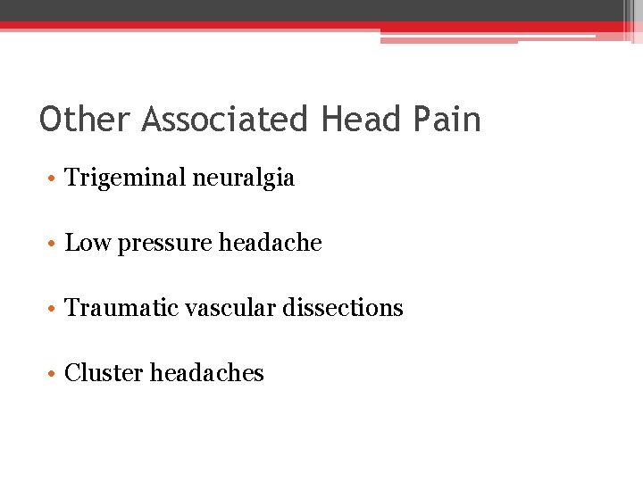 Other Associated Head Pain • Trigeminal neuralgia • Low pressure headache • Traumatic vascular