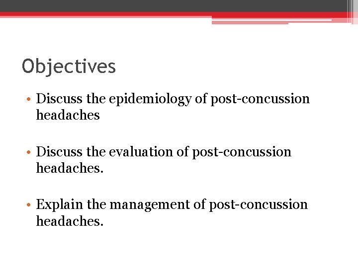 Objectives • Discuss the epidemiology of post-concussion headaches • Discuss the evaluation of post-concussion