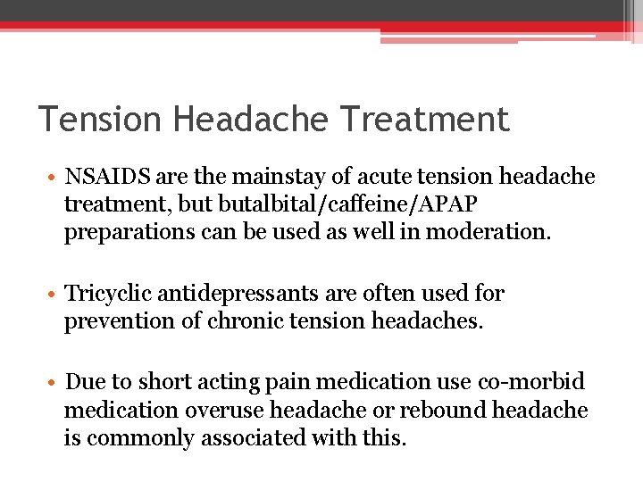 Tension Headache Treatment • NSAIDS are the mainstay of acute tension headache treatment, butalbital/caffeine/APAP