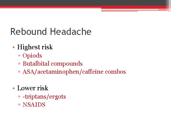 Rebound Headache • Highest risk ▫ Opiods ▫ Butalbital compounds ▫ ASA/acetaminophen/caffeine combos •