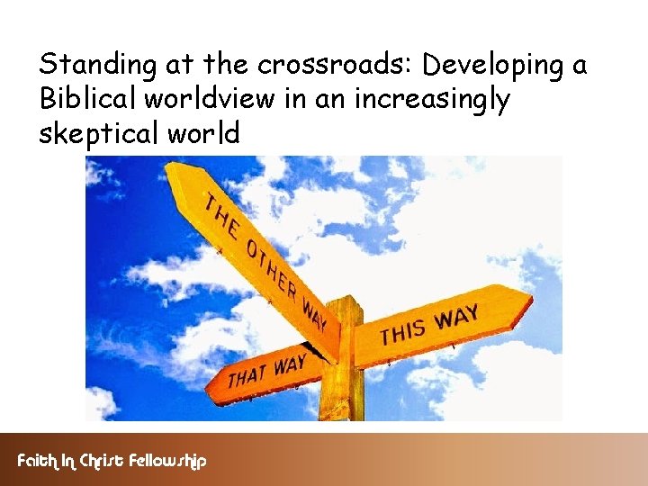 Standing at the crossroads: Developing a Biblical worldview in an increasingly skeptical world Faith