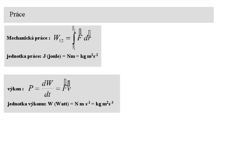 Práce Mechanická práce : jednotka práce: J (joule) = Nm = kg m 2