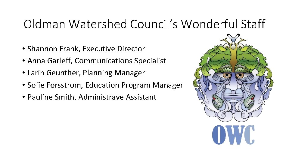 Oldman Watershed Council’s Wonderful Staff • Shannon Frank, Executive Director • Anna Garleff, Communications
