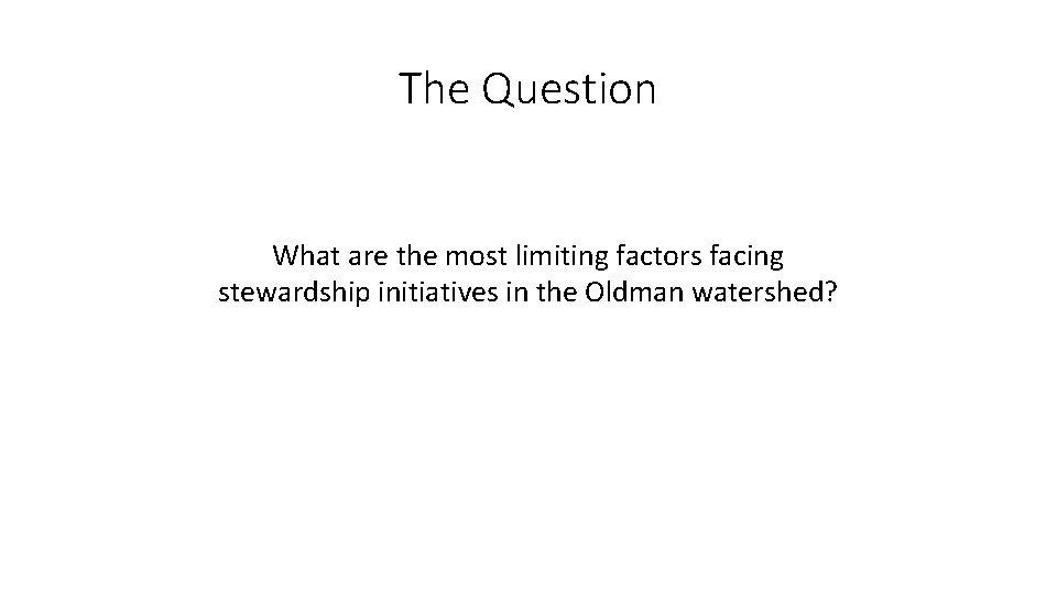 The Question What are the most limiting factors facing stewardship initiatives in the Oldman