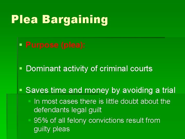 Plea Bargaining § Purpose (plea): § Dominant activity of criminal courts § Saves time