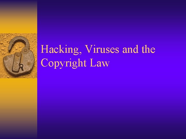 Hacking, Viruses and the Copyright Law 