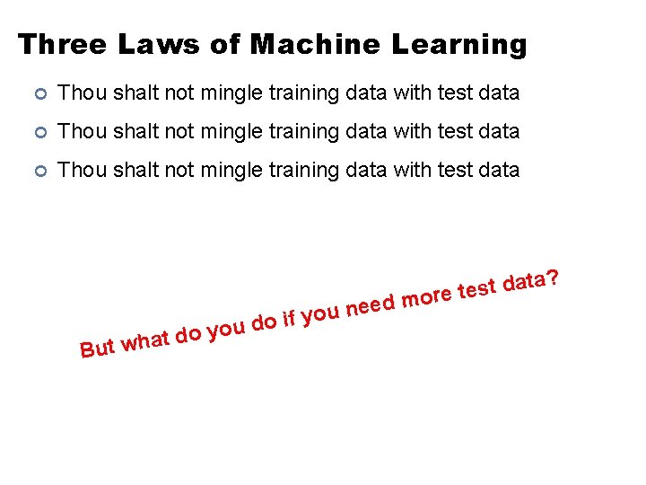 Three Laws of Machine Learning ¢ Thou shalt not mingle training data with test