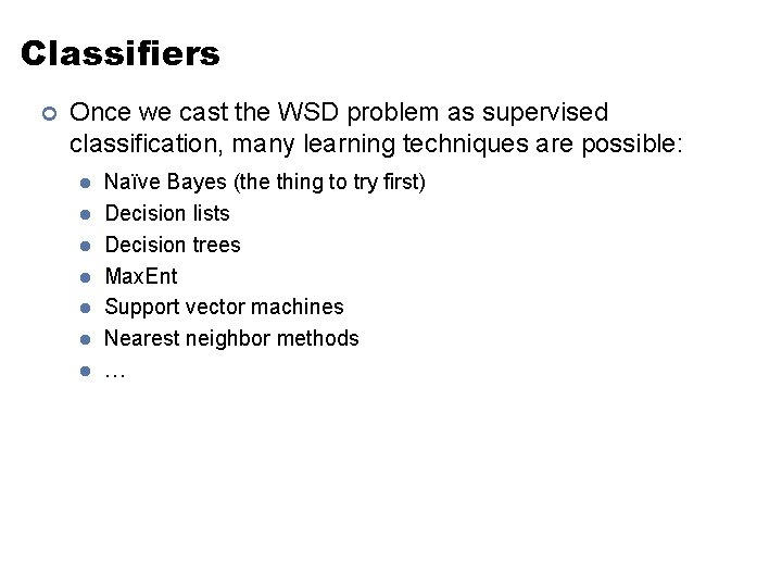 Classifiers ¢ Once we cast the WSD problem as supervised classification, many learning techniques