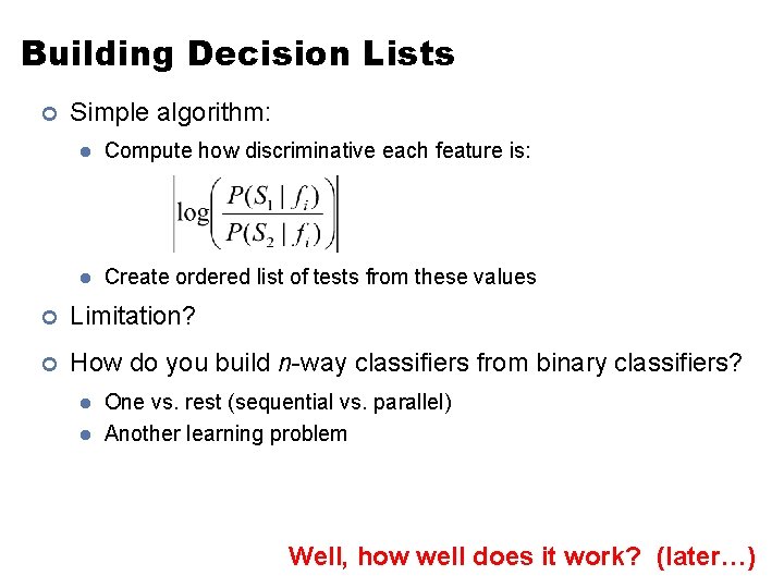 Building Decision Lists ¢ Simple algorithm: l Compute how discriminative each feature is: l