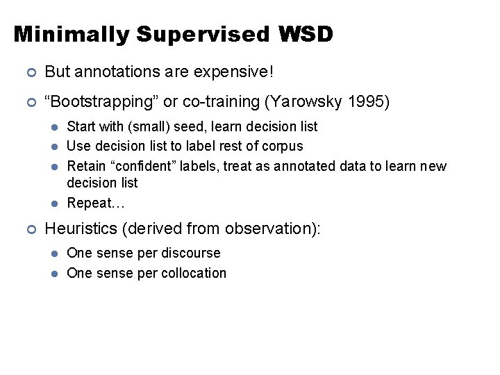 Minimally Supervised WSD ¢ But annotations are expensive! ¢ “Bootstrapping” or co-training (Yarowsky 1995)