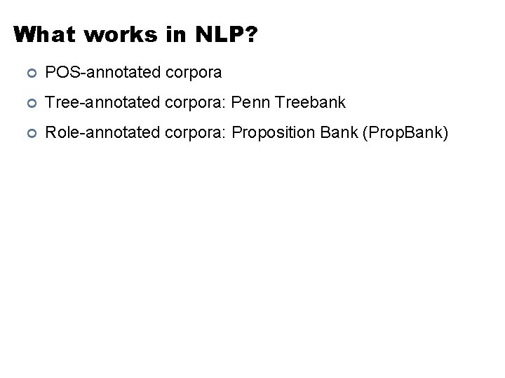 What works in NLP? ¢ POS-annotated corpora ¢ Tree-annotated corpora: Penn Treebank ¢ Role-annotated