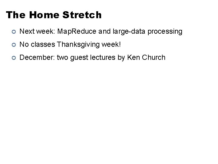 The Home Stretch ¢ Next week: Map. Reduce and large-data processing ¢ No classes