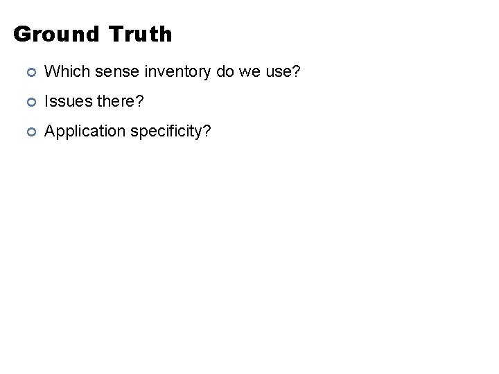 Ground Truth ¢ Which sense inventory do we use? ¢ Issues there? ¢ Application