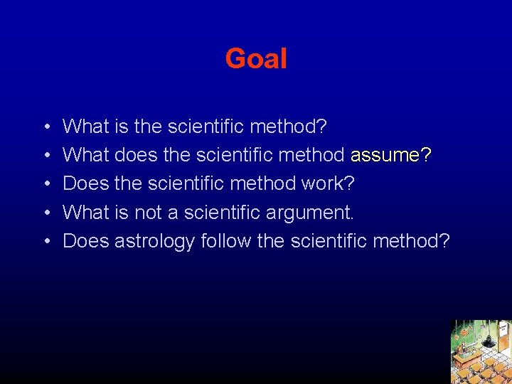 Goal • • • What is the scientific method? What does the scientific method