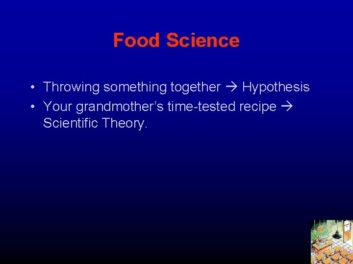 Food Science • Throwing something together Hypothesis • Your grandmother’s time-tested recipe Scientific Theory.