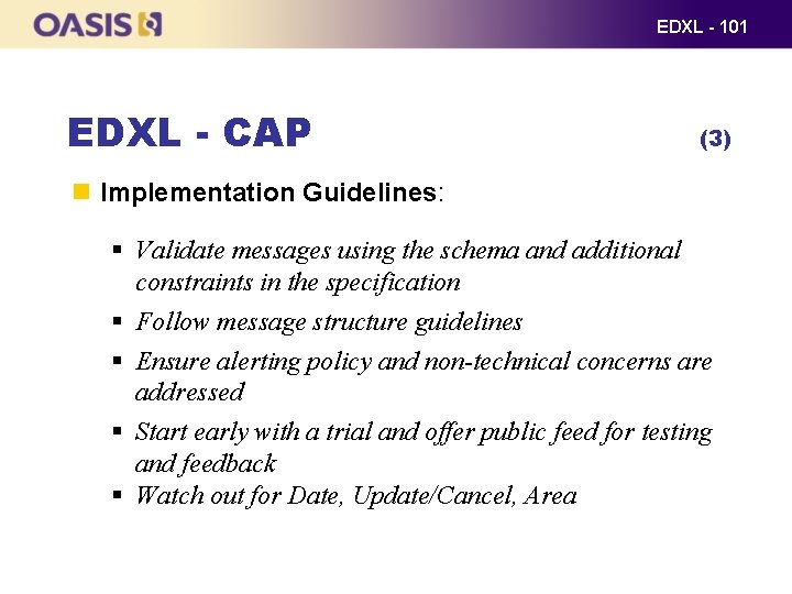 EDXL - 101 EDXL - CAP (3) Implementation Guidelines: § Validate messages using the