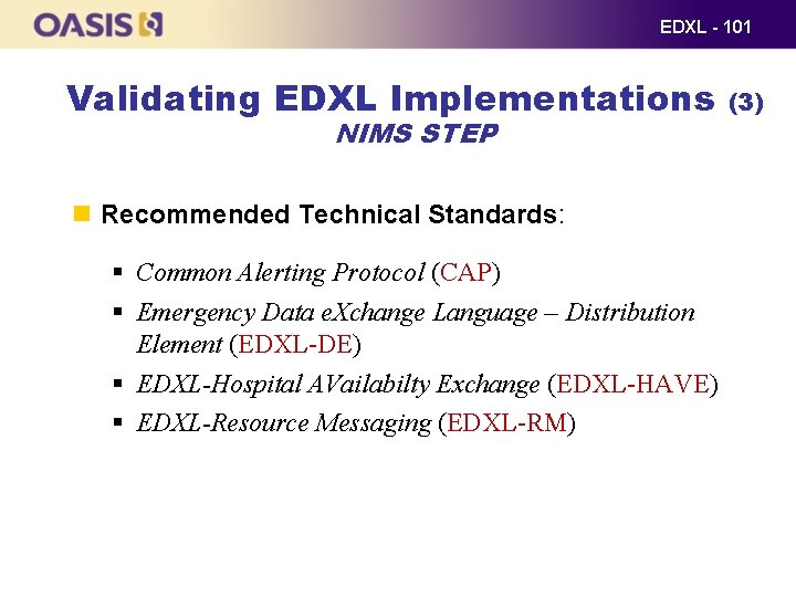 EDXL - 101 Validating EDXL Implementations NIMS STEP Recommended Technical Standards: § Common Alerting