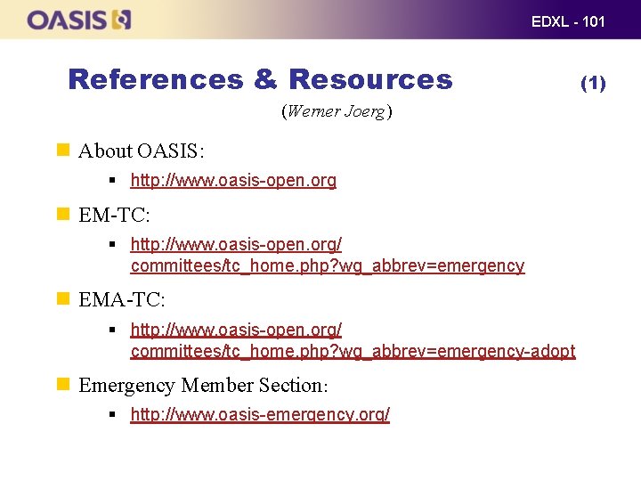 EDXL - 101 References & Resources (Werner Joerg) About OASIS: § http: //www. oasis-open.
