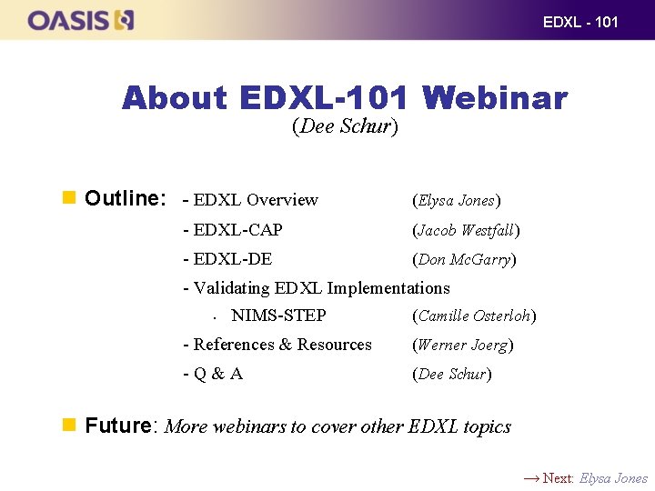 EDXL - 101 About EDXL-101 Webinar (Dee Schur) Outline: - EDXL Overview (Elysa Jones)