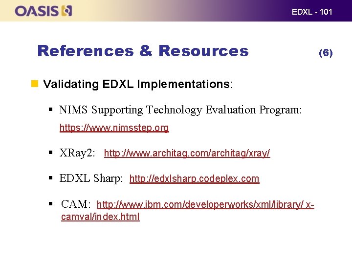 EDXL - 101 References & Resources Validating EDXL Implementations: § NIMS Supporting Technology Evaluation