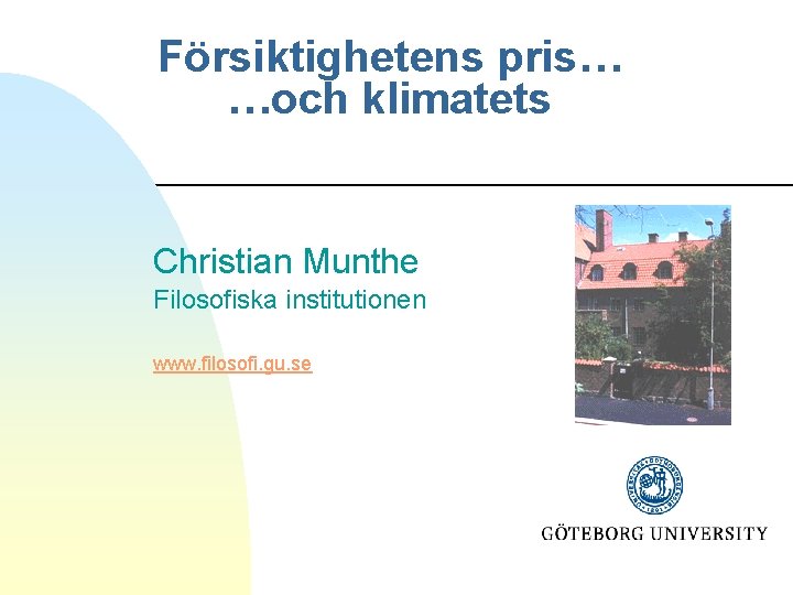 Försiktighetens pris… …och klimatets Christian Munthe Filosofiska institutionen www. filosofi. gu. se 