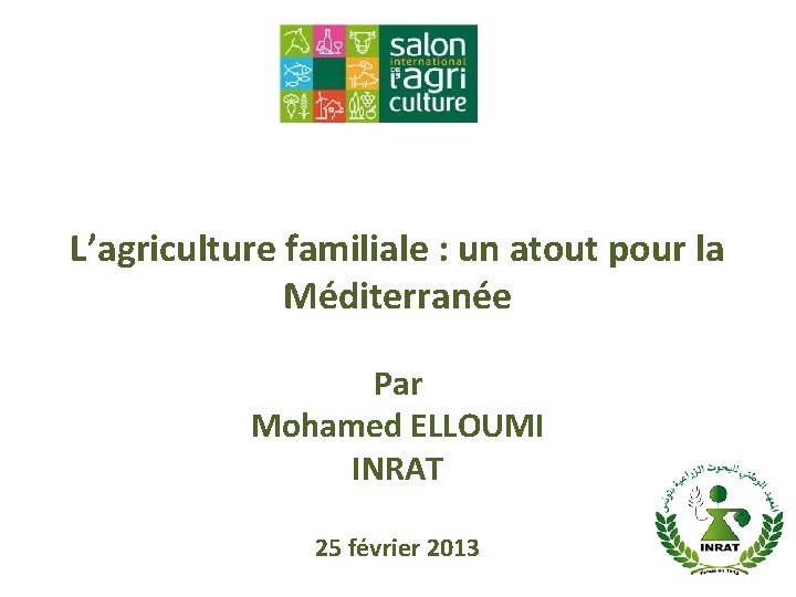 L’agriculture familiale : un atout pour la Méditerranée Par Mohamed ELLOUMI INRAT 25 février