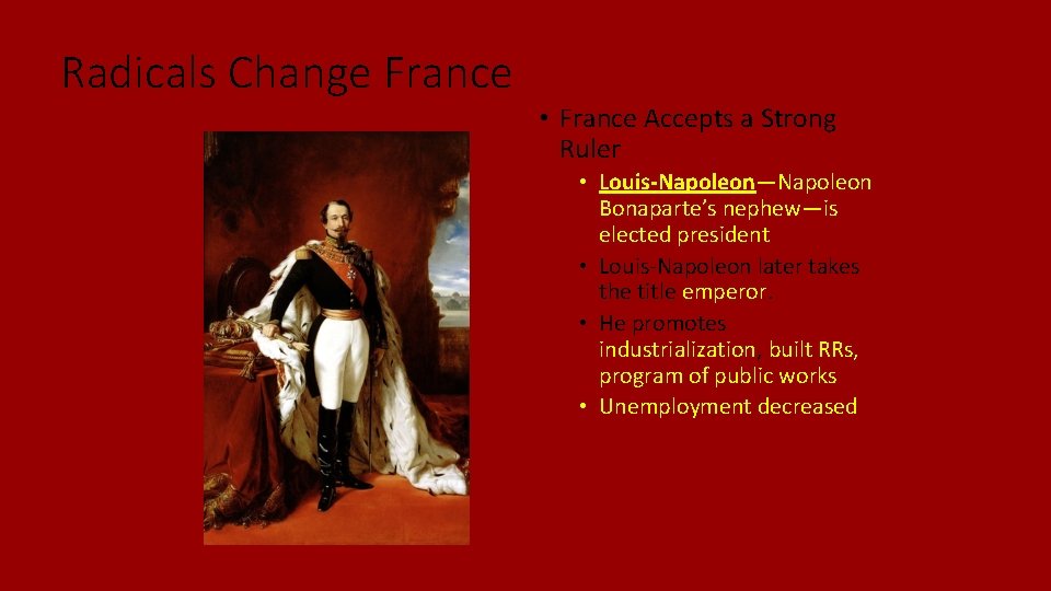 Radicals Change France • France Accepts a Strong Ruler • Louis-Napoleon—Napoleon Bonaparte’s nephew—is elected