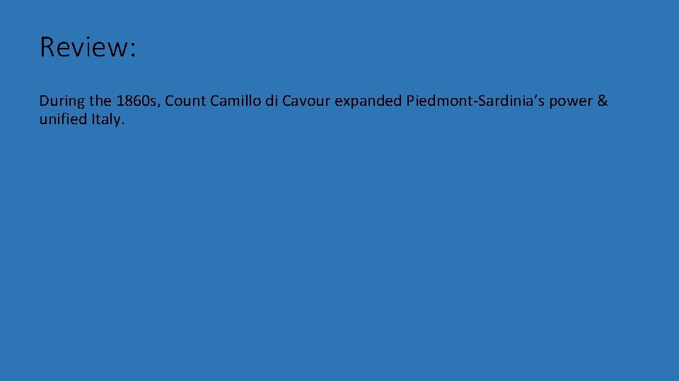 Review: During the 1860 s, Count Camillo di Cavour expanded Piedmont-Sardinia’s power & unified