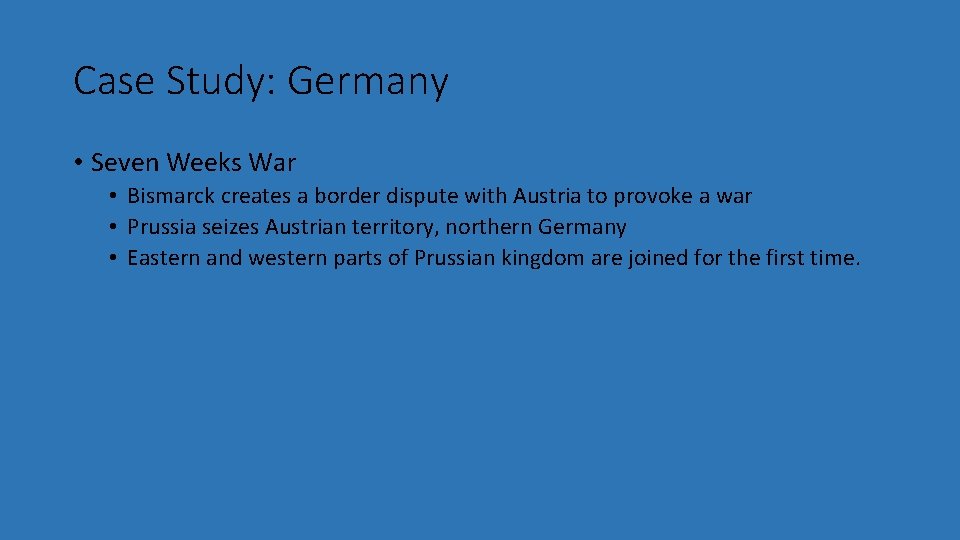 Case Study: Germany • Seven Weeks War • Bismarck creates a border dispute with