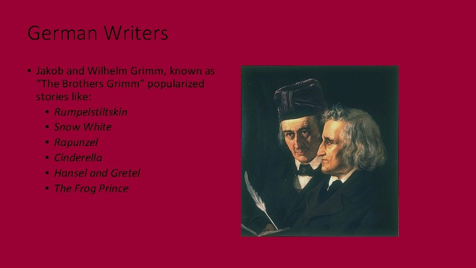 German Writers • Jakob and Wilhelm Grimm, known as “The Brothers Grimm” popularized stories