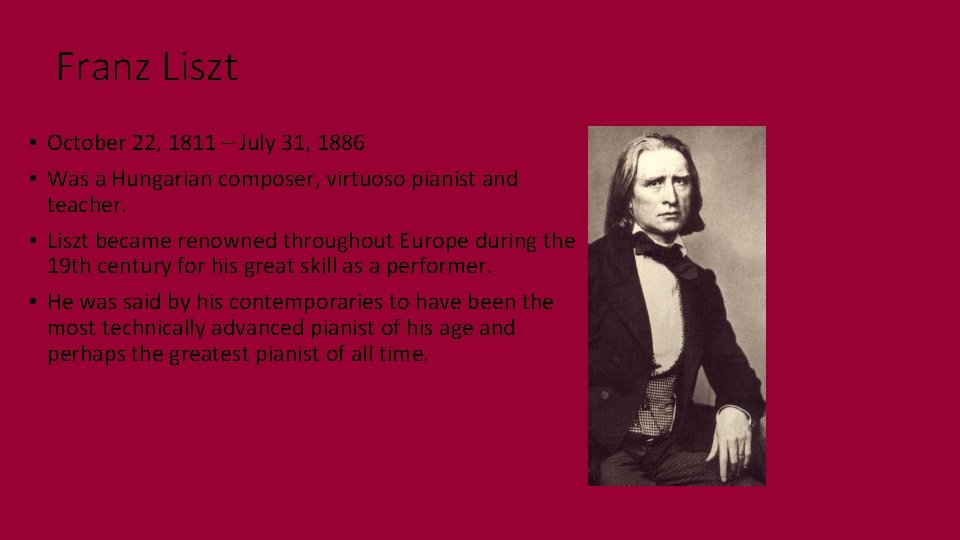 Franz Liszt • October 22, 1811 – July 31, 1886 • Was a Hungarian