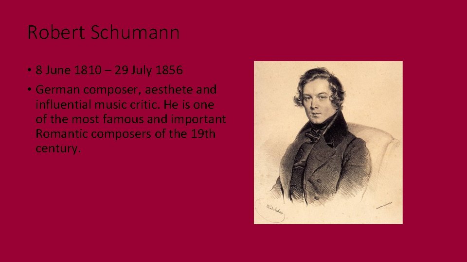 Robert Schumann • 8 June 1810 – 29 July 1856 • German composer, aesthete
