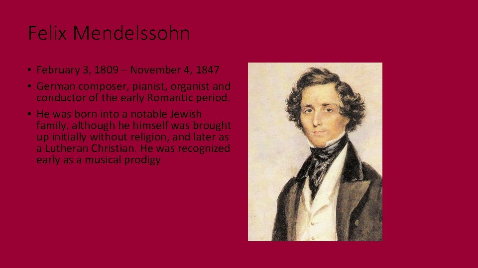 Felix Mendelssohn • February 3, 1809 – November 4, 1847 • German composer, pianist,