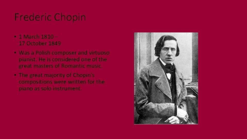 Frederic Chopin • 1 March 1810 – 17 October 1849 • Was a Polish