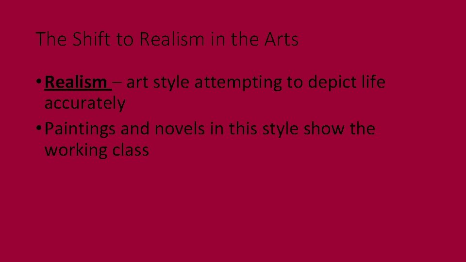 The Shift to Realism in the Arts • Realism – art style attempting to