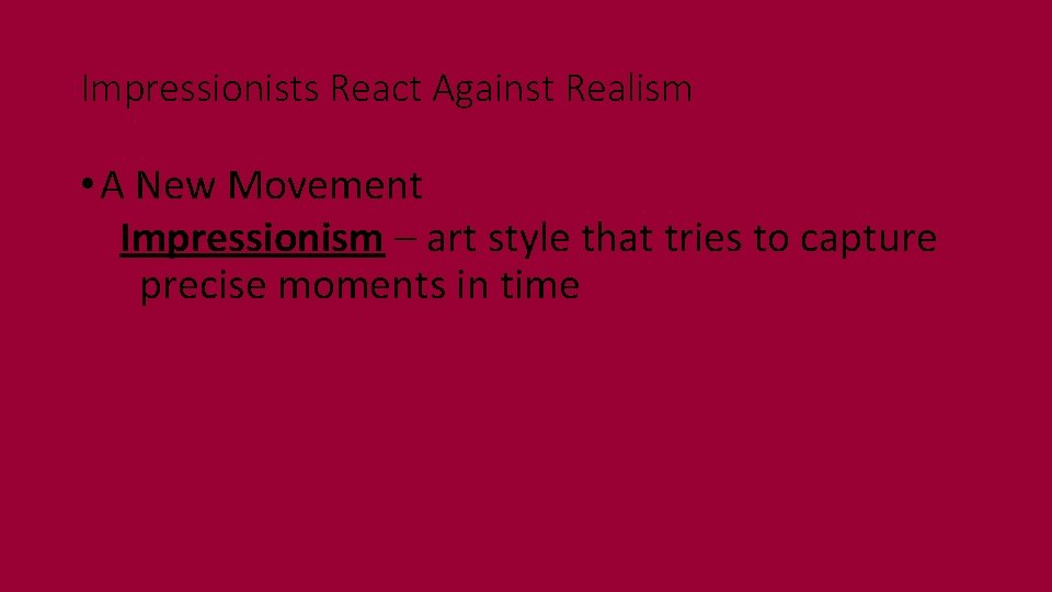 Impressionists React Against Realism • A New Movement Impressionism – art style that tries