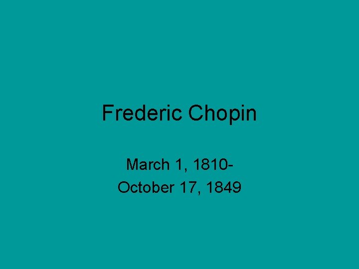 Frederic Chopin March 1, 1810 October 17, 1849 