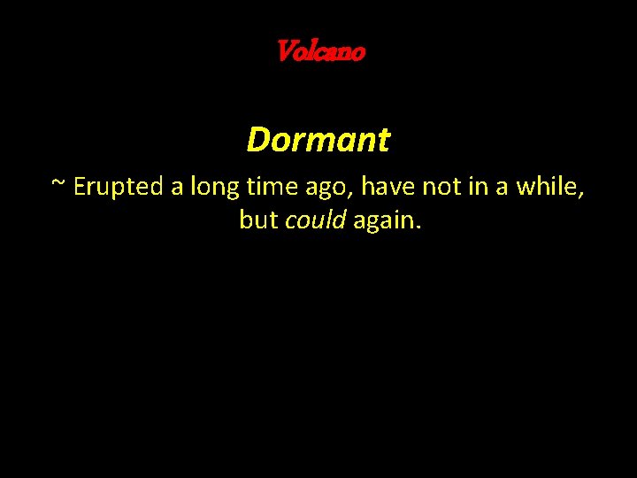 Volcano Dormant ~ Erupted a long time ago, have not in a while, but Volcano Dormant ~ Erupted a long time ago, have not in a while, but