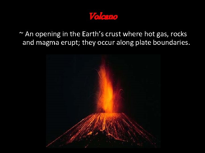 Volcano ~ An opening in the Earth’s crust where hot gas, rocks and magma Volcano ~ An opening in the Earth’s crust where hot gas, rocks and magma