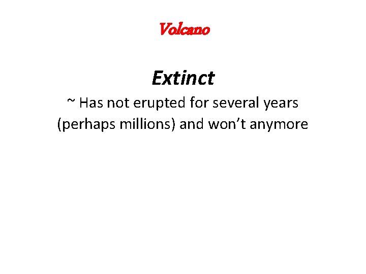 Volcano Extinct ~ Has not erupted for several years (perhaps millions) and won’t anymore Volcano Extinct ~ Has not erupted for several years (perhaps millions) and won’t anymore