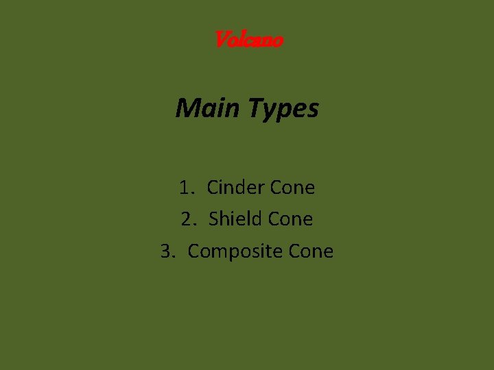 Volcano Main Types 1. Cinder Cone 2. Shield Cone 3. Composite Cone Volcano Main Types 1. Cinder Cone 2. Shield Cone 3. Composite Cone