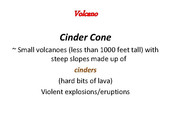 Volcano Cinder Cone ~ Small volcanoes (less than 1000 feet tall) with steep slopes Volcano Cinder Cone ~ Small volcanoes (less than 1000 feet tall) with steep slopes