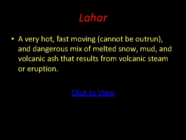 Lahar • A very hot, fast moving (cannot be outrun), and dangerous mix of Lahar • A very hot, fast moving (cannot be outrun), and dangerous mix of